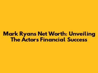 Mark Ryan's Net Worth: Unveiling The Actor's Financial Success
