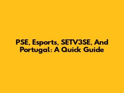 PSE, Esports, SETV3SE, And Portugal: A Quick Guide